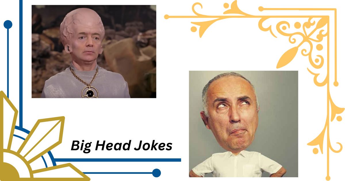 140+ Hilarious Big Head Jokes That Will Expand Your Sense of Humor