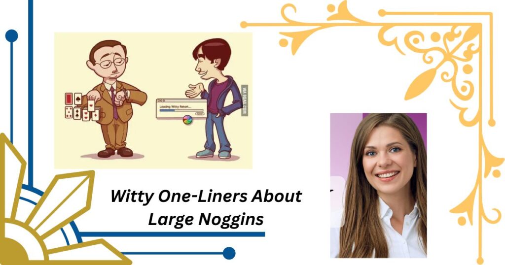Witty One-Liners About Large Noggins