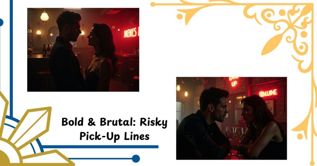 Bold & Brutal: Risky Pick-Up Lines That Cross the Line (But in Style)