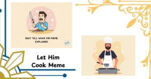 Let Him Cook Meme Explained: Meaning, Origin & How It’s Used Online