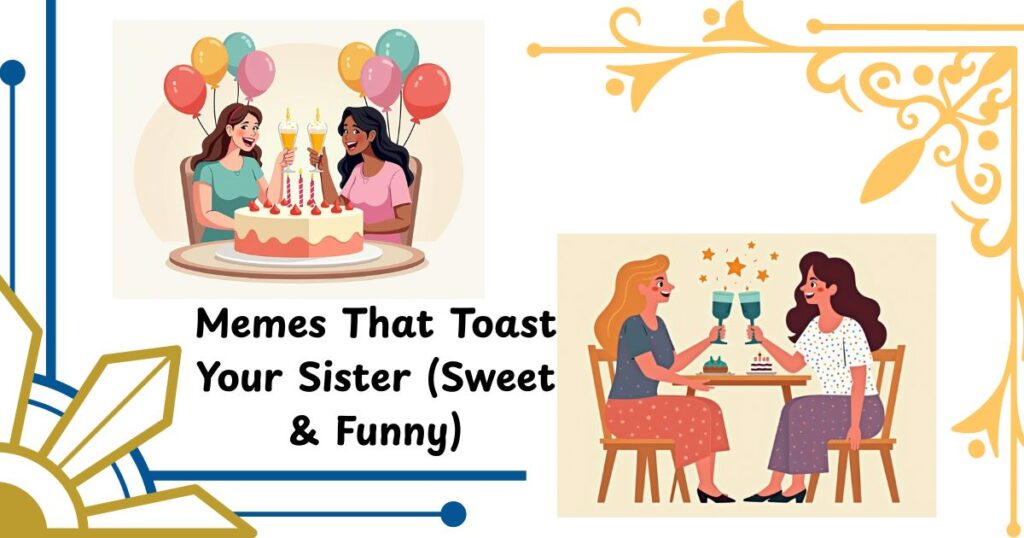 Memes That Toast Your Sister (Sweet & Funny)