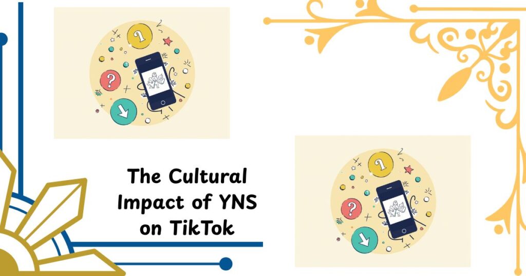 The Cultural Impact of YNS on TikTok